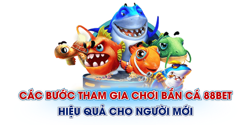 Các bước tham gia chơi bắn cá 88Bet hiệu quả cho người mới