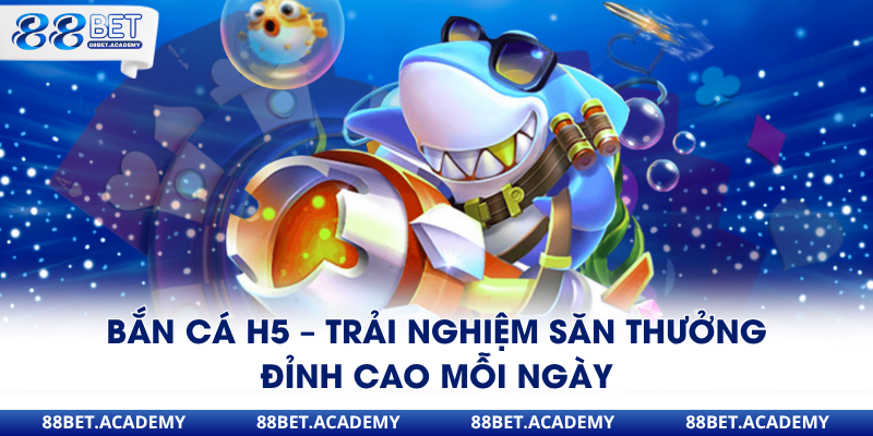 Bắn Cá H5 cá cược cực chất