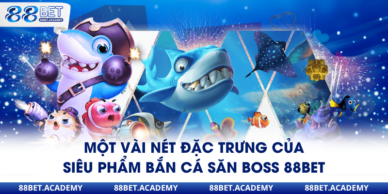 Một vài nét đặc trưng của siêu phẩm bắn cá săn boss 88Bet