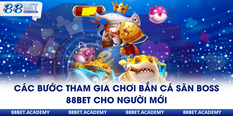 Các bước tham gia chơi bắn cá săn boss 88Bet cho người mới