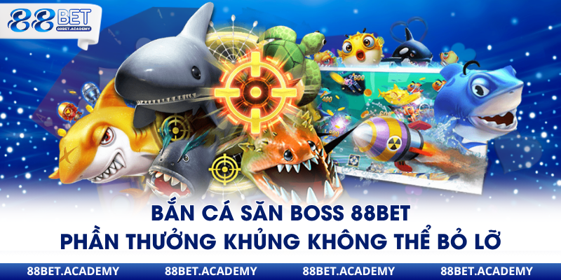 bắn cá săn boss 88bet dẫn đầu xu hướng bắn cá