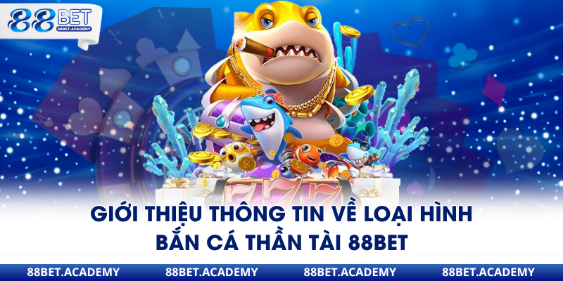 Giới thiệu thông tin về loại hình bắn cá thần tài 88Bet