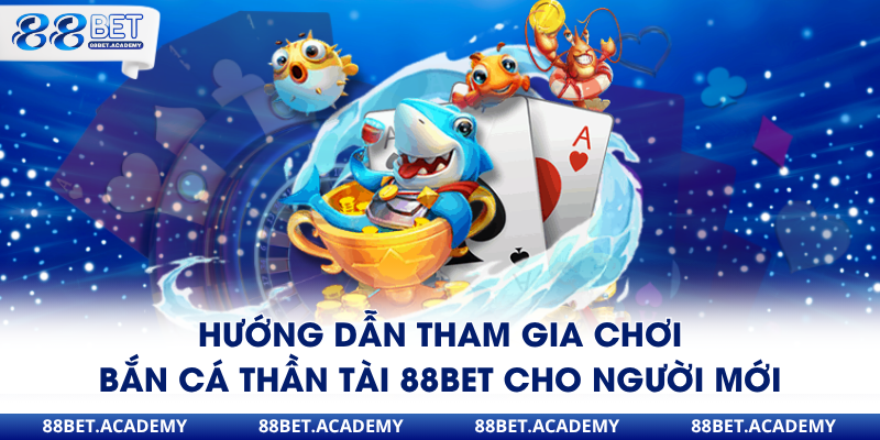 Hướng dẫn tham gia chơi bắn cá thần tài 88Bet cho người mới