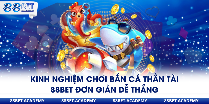 Kinh nghiệm chơi bắn cá thần tài 88Bet đơn giản dễ thắng