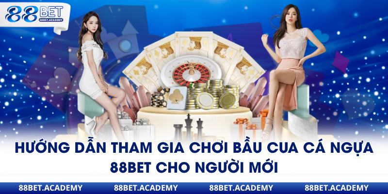 Hướng dẫn tham gia chơi bầu cua cá ngựa 88Bet cho người mới