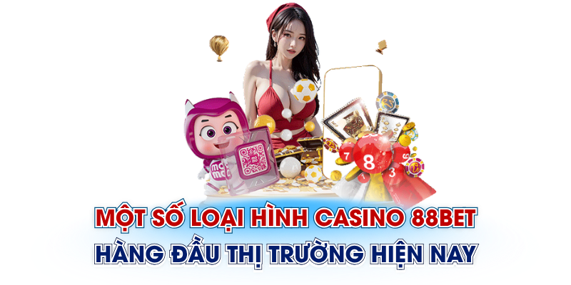 Một số loại hình Casino 88Bet hàng đầu thị trường hiện nay