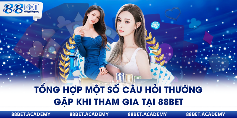 Tổng hợp một số câu hỏi thường gặp khi tham gia tại 88Bet