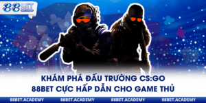 csgo 88 đỉnh cao cá cược điện tử