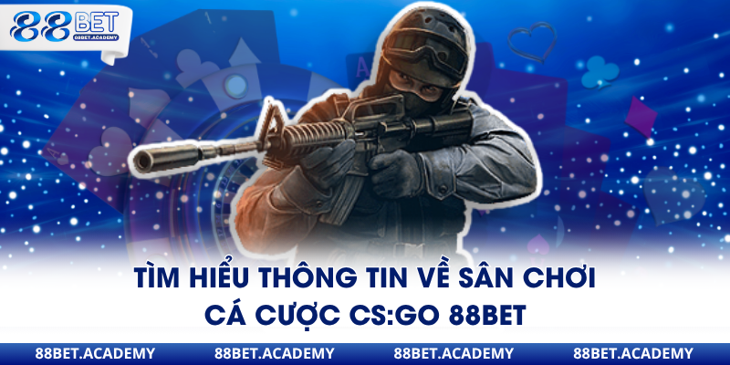 Tìm hiểu thông tin về sân chơi cá cược CS:GO 88Bet