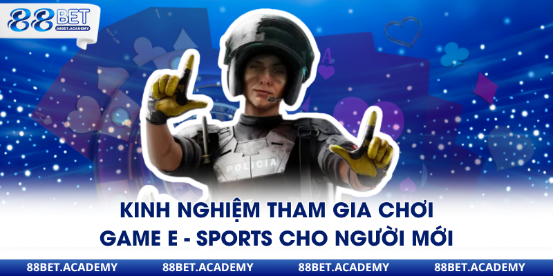 Kinh nghiệm tham gia chơi game E - Sports cho người mới
