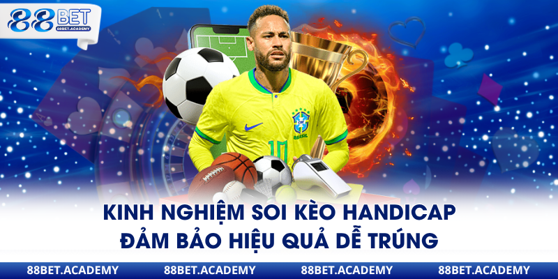 Kinh nghiệm soi kèo Handicap đảm bảo hiệu quả dễ trúng