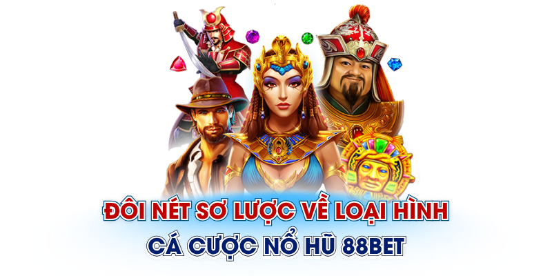 Đôi nét sơ lược về loại hình cá cược nổ hũ 88Bet