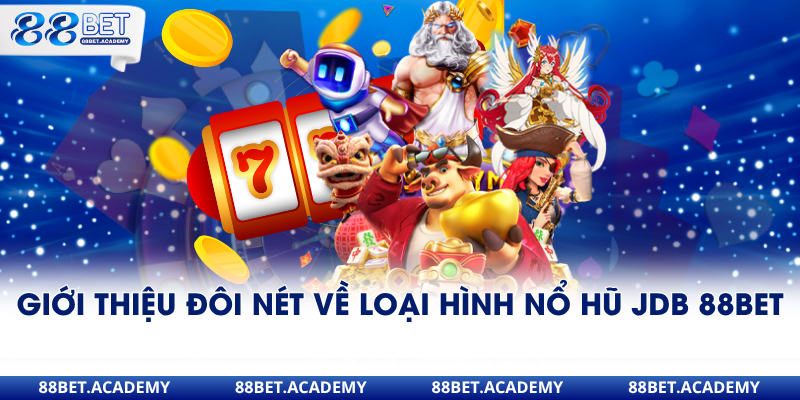 Giới thiệu đôi nét về loại hình nổ hũ JDB 88Bet