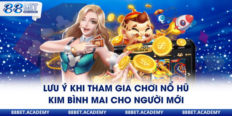 Lưu ý khi tham gia chơi nổ hũ Kim Bình Mai cho người mới