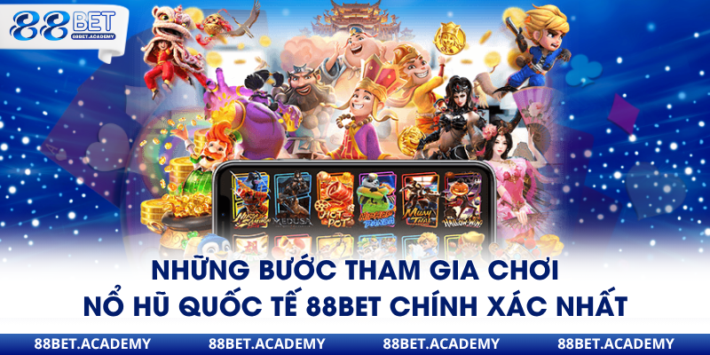 Những bước tham gia chơi nổ hũ quốc tế 88Bet chính xác nhất