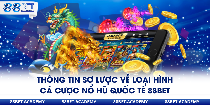 Thông tin sơ lược về loại hình cá cược nổ hũ quốc tế 88Bet