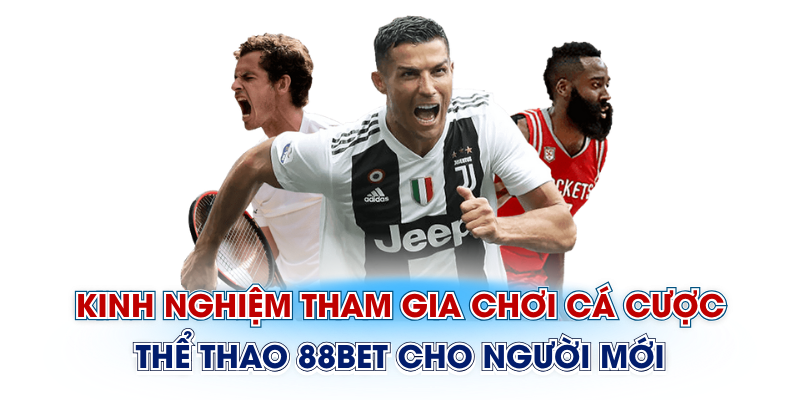 Kinh nghiệm tham gia chơi cá cược thể thao 88Bet cho người mới