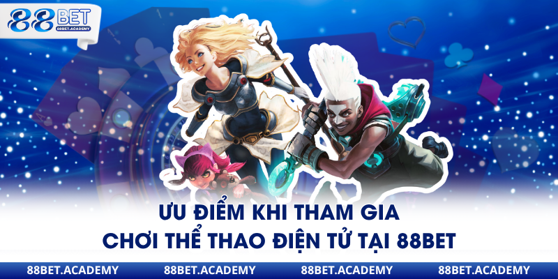 Ưu điểm khi tham gia chơi thể thao điện tử tại 88Bet