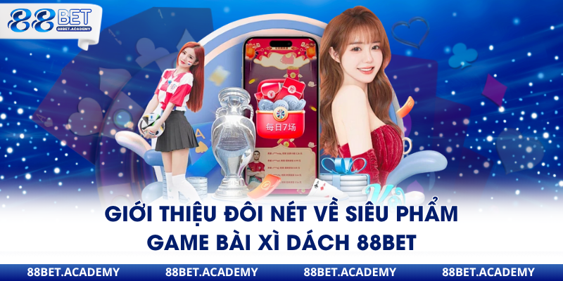 Giới thiệu đôi nét về siêu phẩm game bài xì dách 88Bet