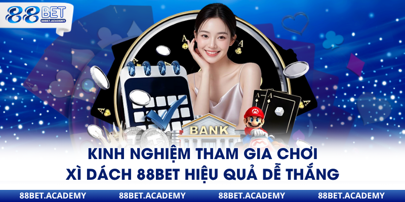 Kinh nghiệm tham gia chơi xì dách 88Bet hiệu quả dễ thắng