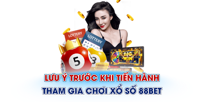 Lưu ý trước khi tiến hành tham gia chơi xổ số 88Bet