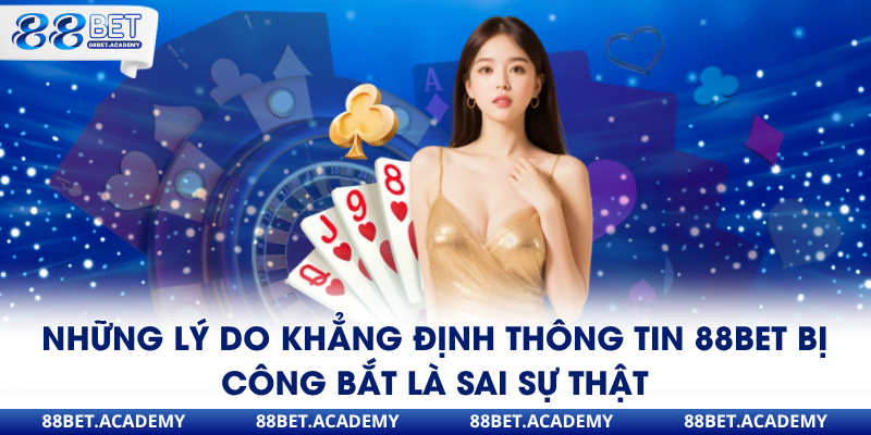 Những lý do khẳng định thông tin 88Bet bị công bắt là sai sự thật