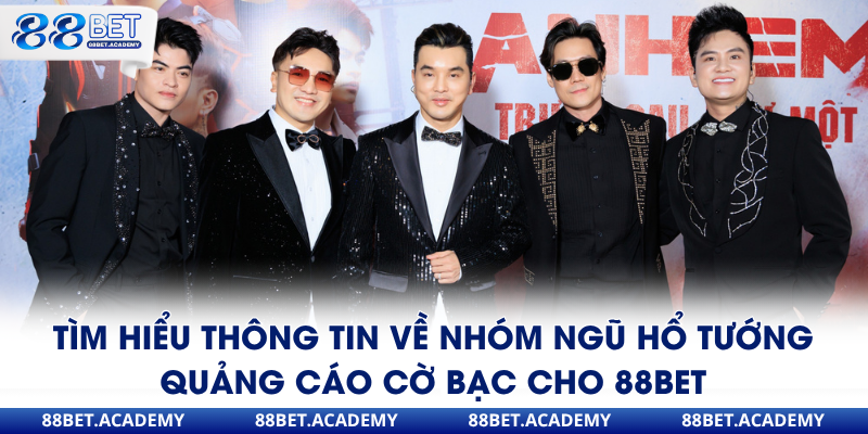 Tìm hiểu thông tin về nhóm ngũ hổ tướng quảng cáo cờ bạc cho 88Bet